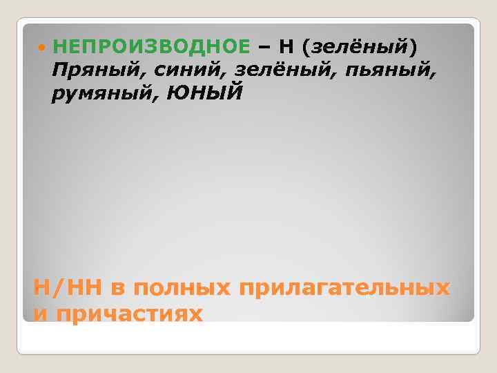  НЕПРОИЗВОДНОЕ – Н (зелёный) Пряный, синий, зелёный, пьяный, румяный, ЮНЫЙ Н/НН в полных