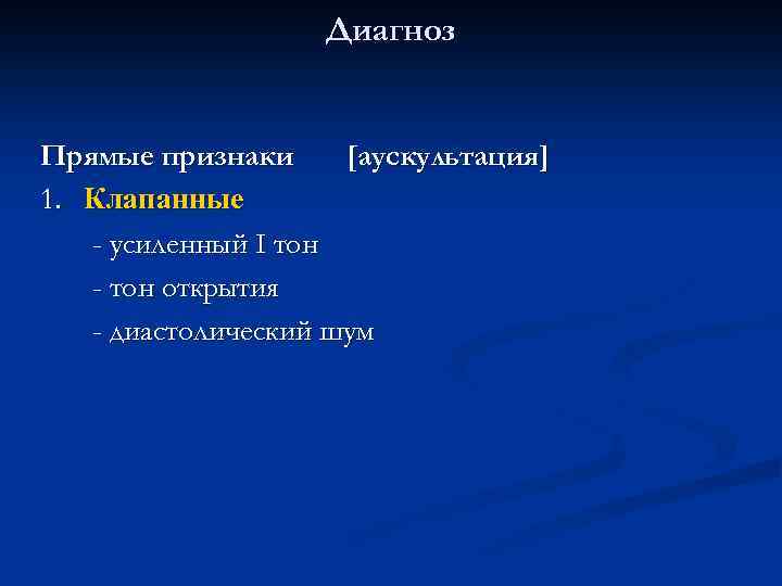  Диагноз Прямые признаки [аускультация] 1. Клапанные - усиленный I тон - тон открытия