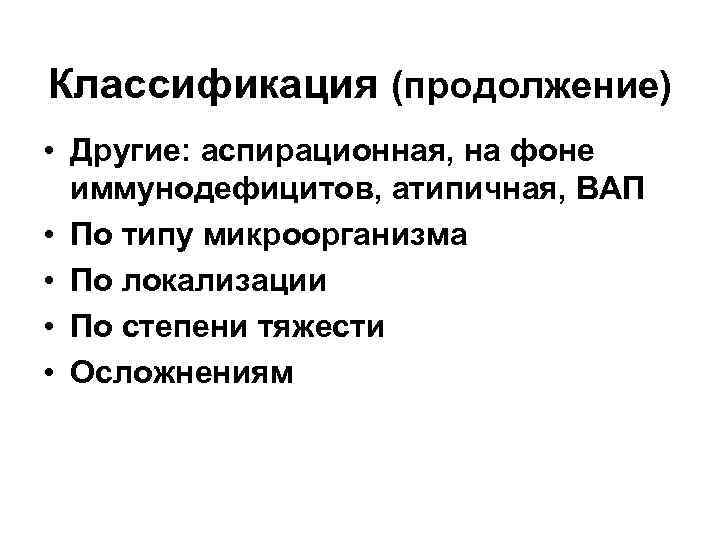 Классификация (продолжение) • Другие: аспирационная, на фоне иммунодефицитов, атипичная, ВАП • По типу микроорганизма