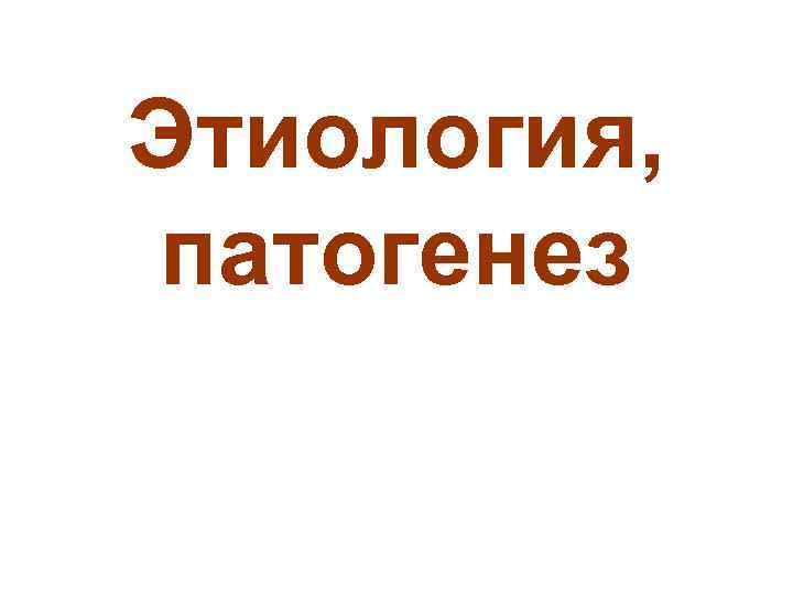 Этиология, патогенез 