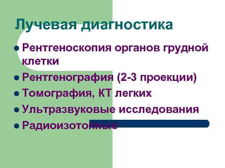 Лучевая диагностика l Рентгеноскопия органов грудной клетки l Рентгенография (2 -3 проекции) l Томография,