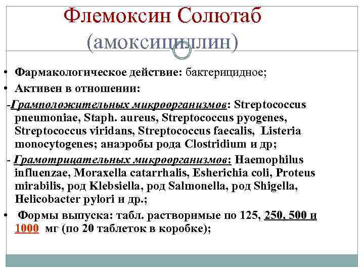 Флемоксин Солютаб (амоксициллин) • Фармакологическое действие: бактерицидное; • Активен в отношении: -Грамположительных микроорганизмов: Streptococcus