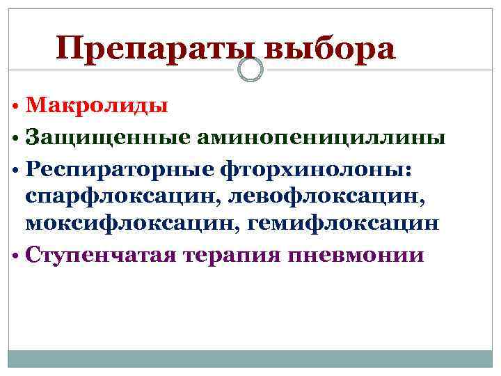 Препараты выбора • Макролиды • Защищенные аминопенициллины • Респираторные фторхинолоны: спарфлоксацин, левофлоксацин, моксифлоксацин, гемифлоксацин