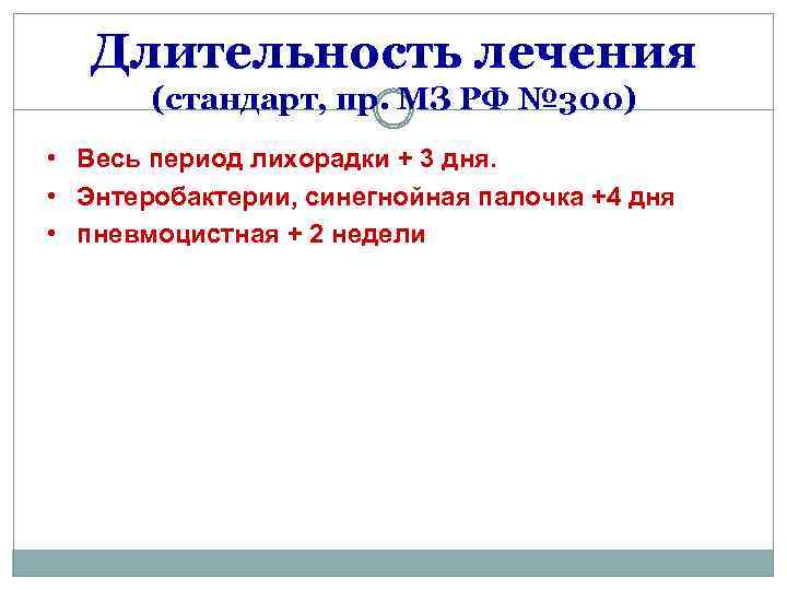 Длительность лечения (стандарт, пр. МЗ РФ № 300) • Весь период лихорадки + 3