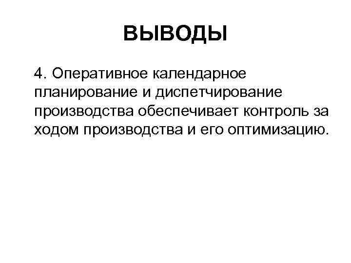 ВЫВОДЫ 4. Оперативное календарное планирование и диспетчирование производства обеспечивает контроль за ходом производства и