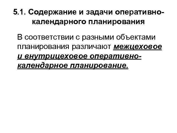5. 1. Содержание и задачи оперативнокалендарного планирования В соответствии с разными объектами планирования различают