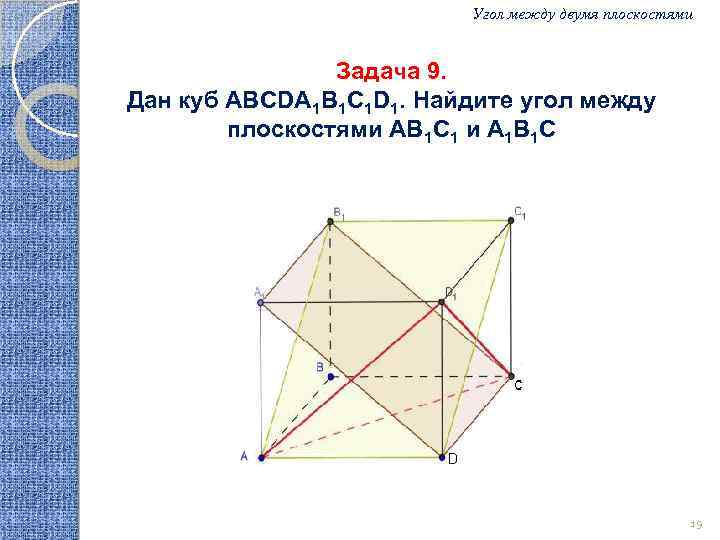 Угол между двумя плоскостями Задача 9. Дан куб АВСDA 1 B 1 C 1