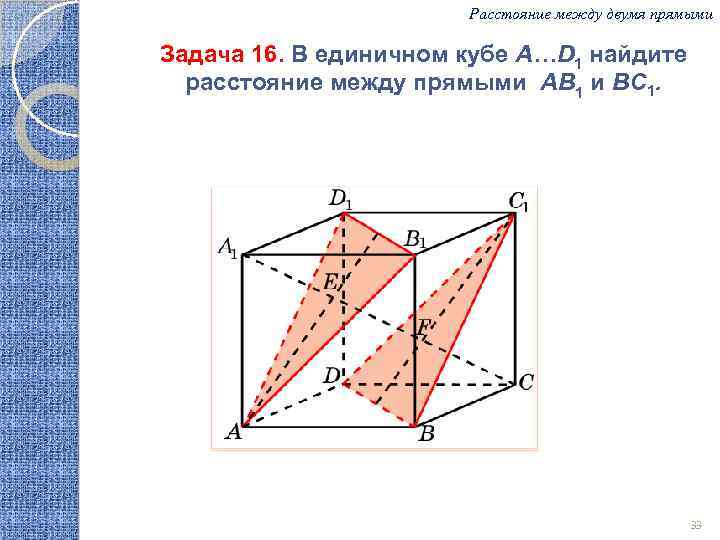 Расстояние между двумя прямыми Задача 16. В единичном кубе A…D 1 найдите расстояние между