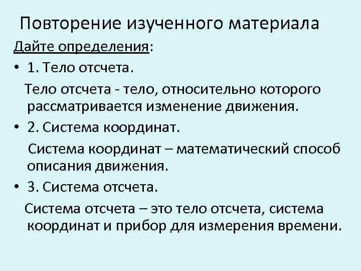 Повторение изученного материала Дайте определения: • 1. Тело отсчета - тело, относительно которого рассматривается
