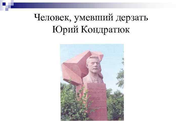 Человек, умевший дерзать Юрий Кондратюк 