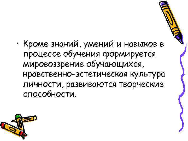  • Кроме знаний, умений и навыков в процессе обучения формируется мировоззрение обучающихся, нравственно-эстетическая