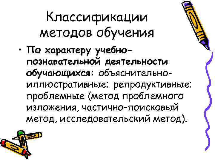 Классификации методов обучения • По характеру учебнопознавательной деятельности обучающихся: объяснительноиллюстративные; репродуктивные; проблемные (метод проблемного
