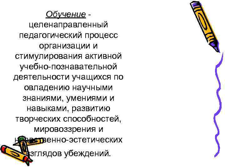 Обучение целенаправленный педагогический процесс организации и стимулирования активной учебно-познавательной деятельности учащихся по овладению научными