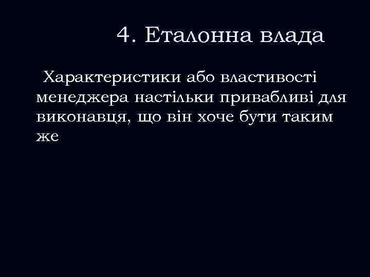 4. Еталонна влада Характеристики або властивості менеджера настільки привабливі для виконавця, що він хоче