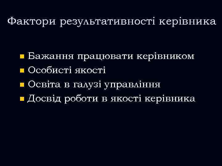 Фактори результативності керівника Бажання працювати керівником n Особисті якості n Освіта в галузі управління