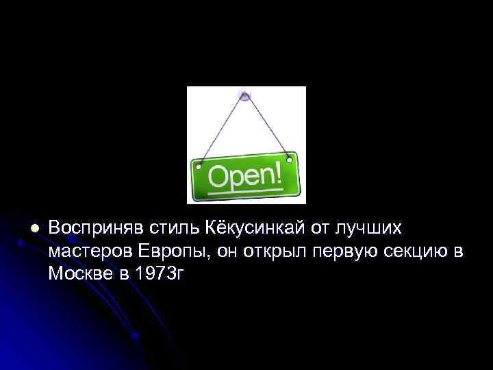 l Восприняв стиль Кёкусинкай от лучших мастеров Европы, он открыл первую секцию в Москве