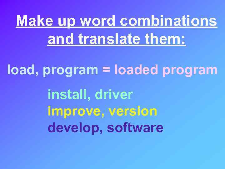 Make up word combinations and translate them: load, program = loaded program install, driver