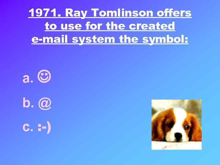 1971. Ray Tomlinson offers to use for the created e-mail system the symbol: a.