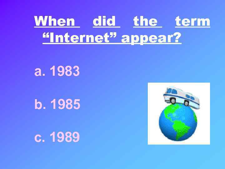 When did the term “Internet” appear? a. 1983 b. 1985 c. 1989 