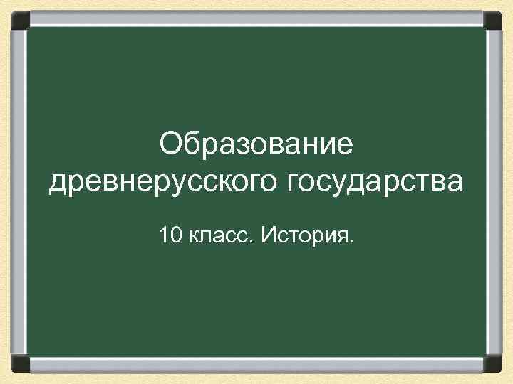 Образование древнерусского государства 10 класс. История. 