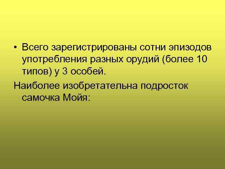  • Всего зарегистрированы сотни эпизодов употребления разных орудий (более 10 типов) у 3