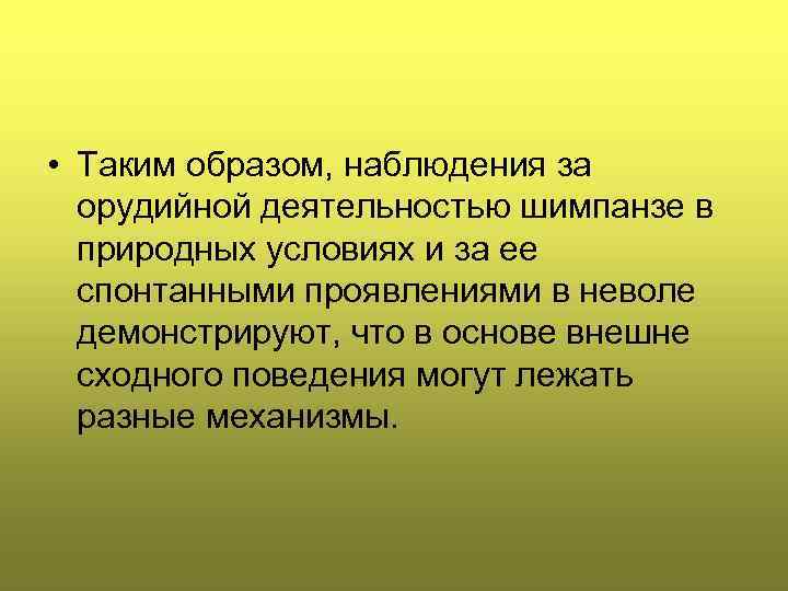  • Таким образом, наблюдения за орудийной деятельностью шимпанзе в природных условиях и за