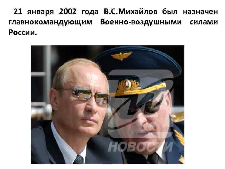  21 января 2002 года В. С. Михайлов был назначен главнокомандующим Военно-воздушными силами России.