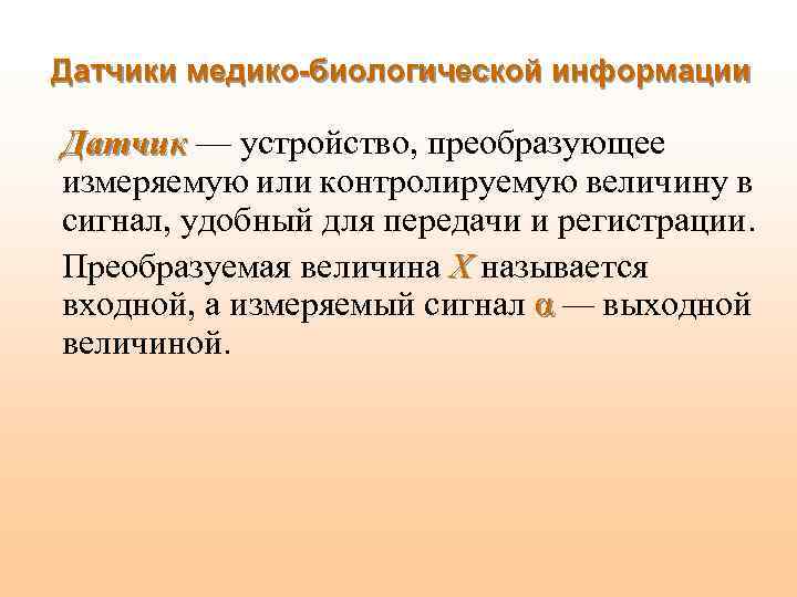 Датчики медико-биологической информации Датчик — устройство, преобразующее измеряемую или контролируемую величину в сигнал, удобный