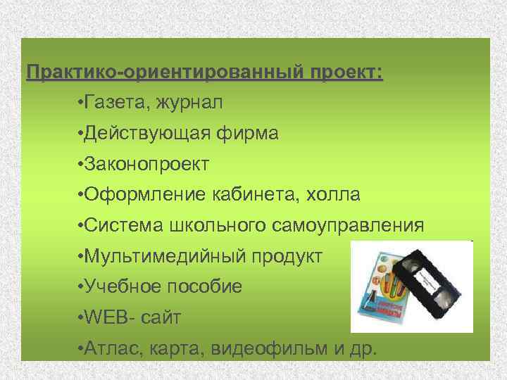 Практико-ориентированный проект: • Газета, журнал • Действующая фирма • Законопроект • Оформление кабинета, холла