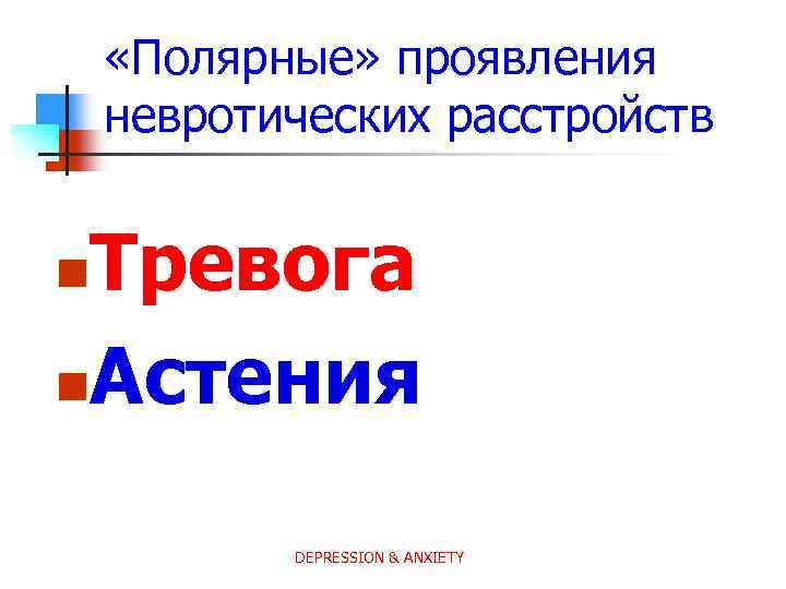  «Полярные» проявления невротических расстройств Тревога n. Астения n DEPRESSION & ANXIETY 