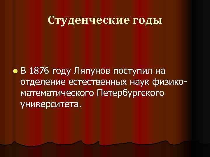 Студенческие годы l. В 1876 году Ляпунов поступил на отделение естественных наук физикоматематического Петербургского