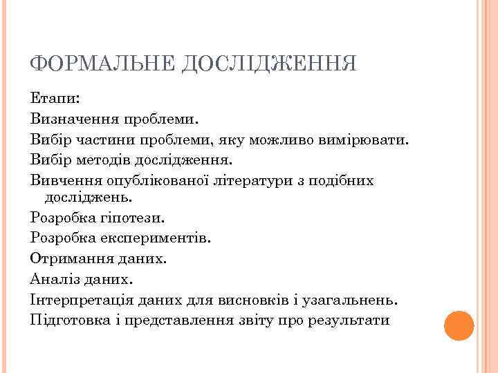 ФОРМАЛЬНЕ ДОСЛІДЖЕННЯ Етапи: Визначення проблеми. Вибір частини проблеми, яку можливо вимірювати. Вибір методів дослідження.