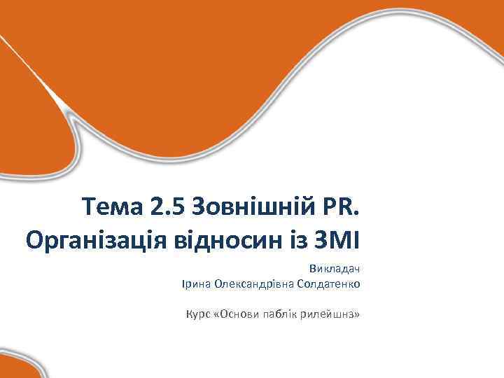  Тема 2. 5 Зовнішній PR. Організація відносин із ЗМІ Викладач Ірина Олександрівна Солдатенко