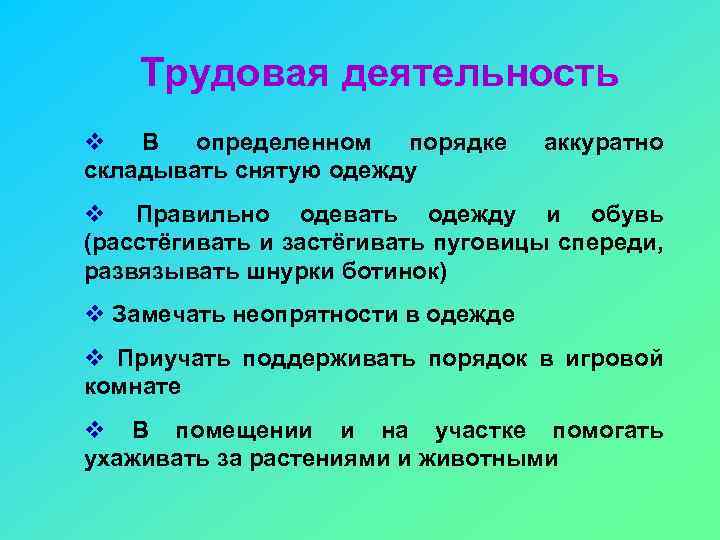 Трудовая деятельность v В определенном порядке складывать снятую одежду аккуратно v Правильно одевать одежду