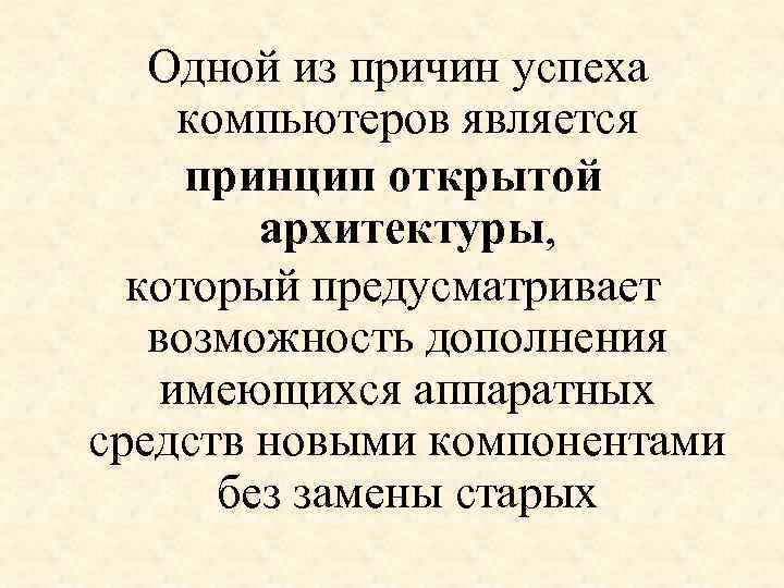 Одной из причин успеха компьютеров является принцип открытой архитектуры, который предусматривает возможность дополнения имеющихся