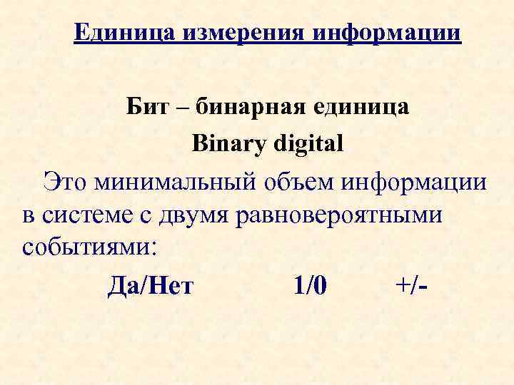 Единица измерения информации Бит – бинарная единица Binary digital Это минимальный объем информации в