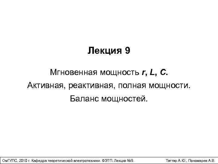 Лекция 9 Мгновенная мощность r, L, C. Активная, реактивная, полная мощности. Баланс мощностей. Ом.