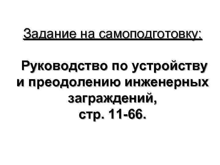 Задание на самоподготовку: Руководство по устройству и преодолению инженерных заграждений, стр. 11 66. 