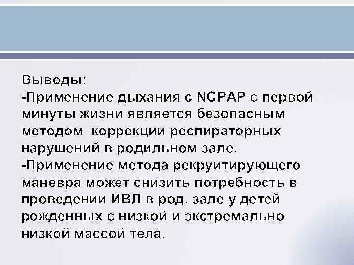 Выводы: -Применение дыхания с NCPAP c первой минуты жизни является безопасным методом коррекции респираторных