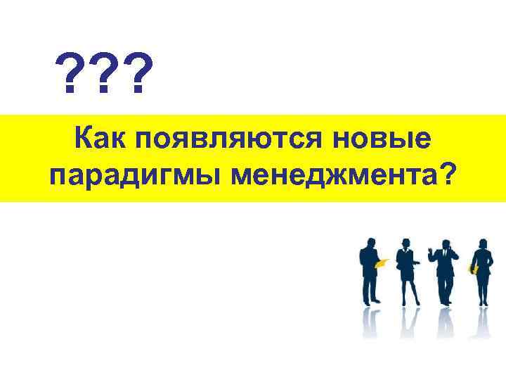 ? ? ? Как появляются новые парадигмы менеджмента? 