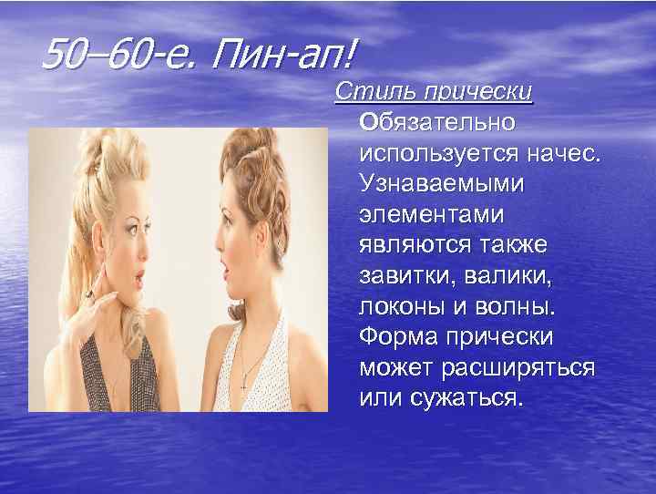 50– 60 -е. Пин-ап! Стиль прически Обязательно используется начес. Узнаваемыми элементами являются также завитки,