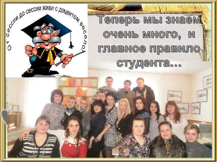 Теперь мы знаем очень много, и главное правило студента… 