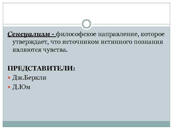 Сенсуализм - философское направление, которое утверждает, что источником истинного познания являются чувства. ПРЕДСТАВИТЕЛИ: Дж.