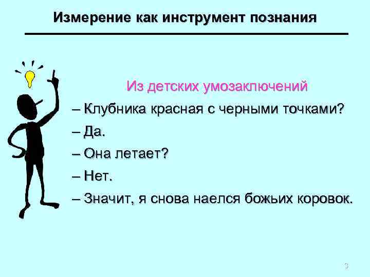 Измерение как инструмент познания Из детских умозаключений – Клубника красная с черными точками? –
