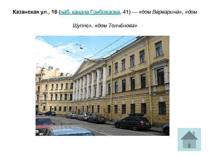 Казанская ул. , 18 (наб. канала Грибоедова, 41) — «дом Варварина» , «дом Шуппе»