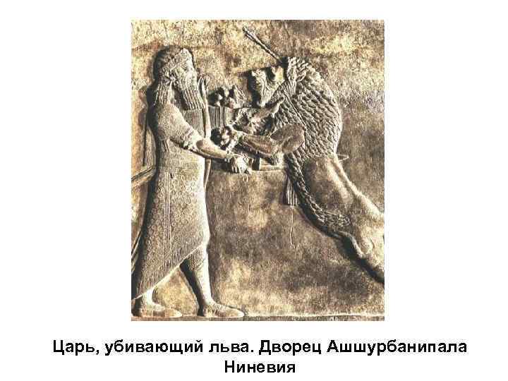 Царь, убивающий льва. Дворец Ашшурбанипала Ниневия 