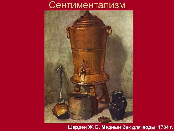 Сентиментализм Шарден Ж. Б. Медный бак для воды. 1734 г. 