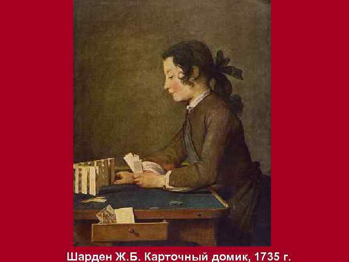 Шарден Ж. Б. Карточный домик, 1735 г. 