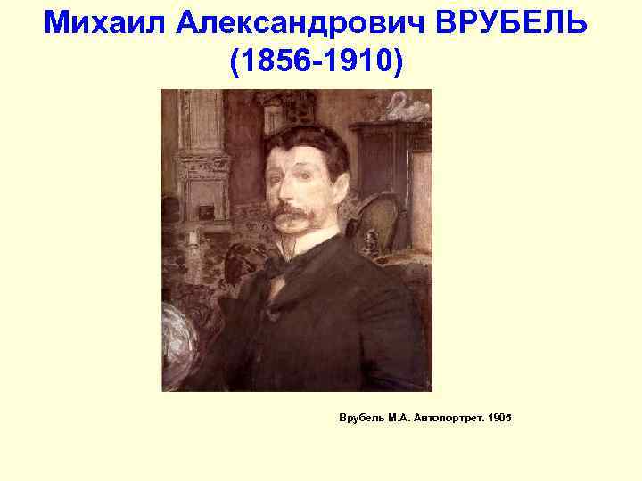 Михаил Александрович ВРУБЕЛЬ (1856 -1910) Врубель М. А. Автопортрет. 1905 