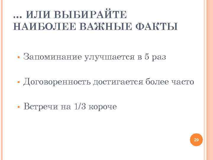 … ИЛИ ВЫБИРАЙТЕ НАИБОЛЕЕ ВАЖНЫЕ ФАКТЫ § Запоминание улучшается в 5 раз § Договоренность